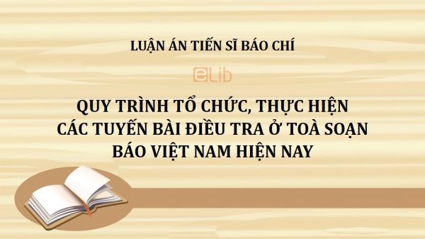 Luận án TS: Quy trình tổ chức, thực hiện các tuyến bài điều tra ở Toà soạn báo Việt Nam hiện nay