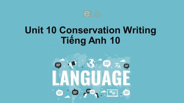 Unit 10 lớp 10: Conservation-Writing