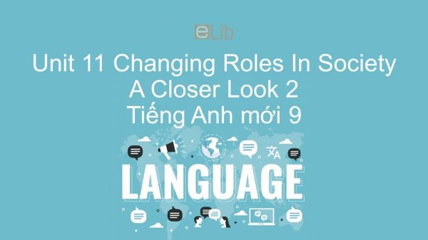 Unit 11 lớp 9: Changing Roles In Society - A Closer Look 2