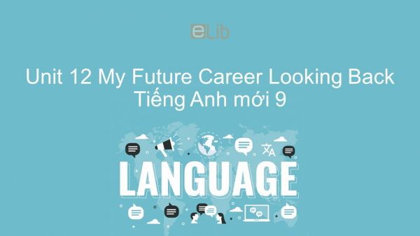 Unit 12 lớp 9: My Future Career - Looking Back