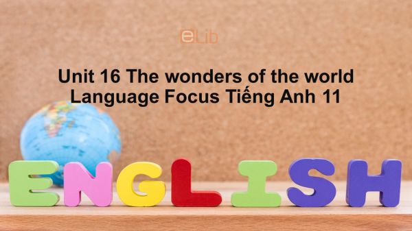 Unit 16 lớp 11: The wonders of the world-Language Focus