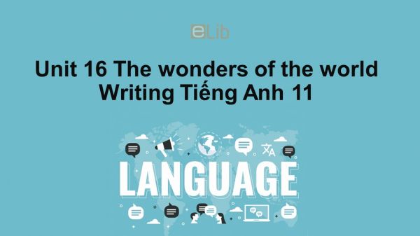Unit 16 lớp 11: The wonders of the world-Writing