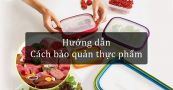 Hướng dẫn bảo quản thực phẩm tươi ngon với các mẹo này