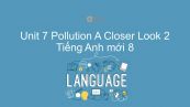 Unit 7 lớp 8: Pollution - A Closer Look 2