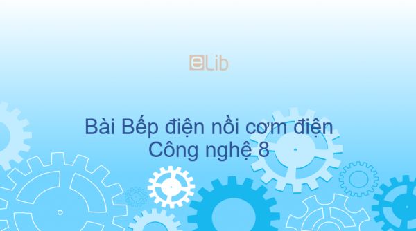 Công nghệ 8 Bài 42: Bếp điện, nồi cơm điện