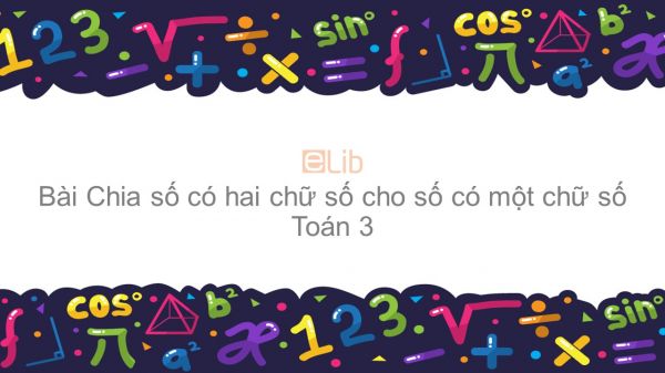 Toán 3 Chương 2 Bài: Chia số có hai chữ số cho số có một chữ số