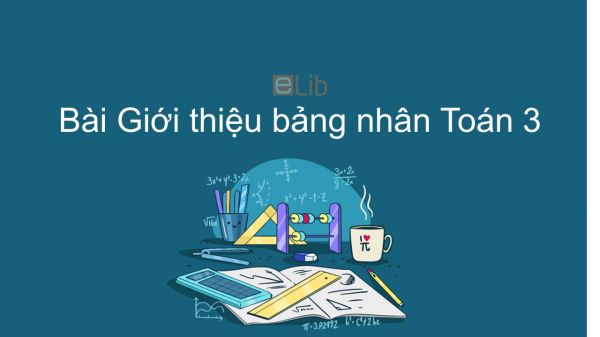 Toán 3 Chương 2 Bài: Giới thiệu bảng nhân