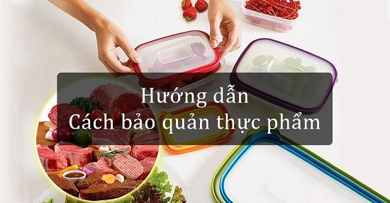 Hướng dẫn bảo quản thực phẩm tươi ngon với các mẹo này