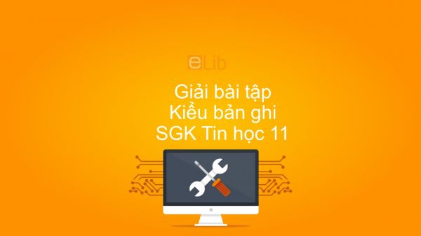 Giải bài tập SGK Tin học 11 Bài 13: Kiểu bản ghi