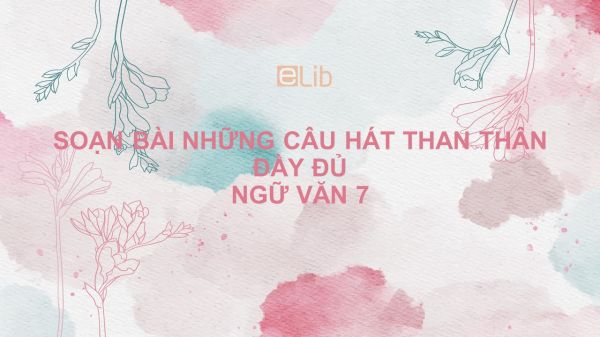 Soạn bài Những câu hát than thân Ngữ văn 7 đầy đủ