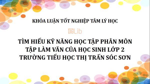 Khóa luận: Tìm hiểu kỹ năng học tập phân môn Tập làm văn của học sinh lớp 2 trường Tiểu học thị trấn Sóc Sơn