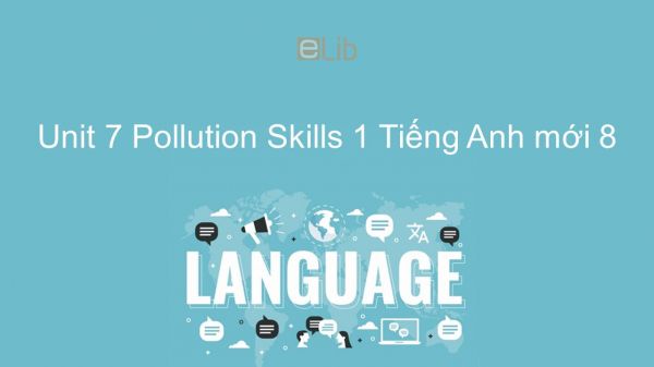 Unit 7 lớp 8: Pollution - Skills 1