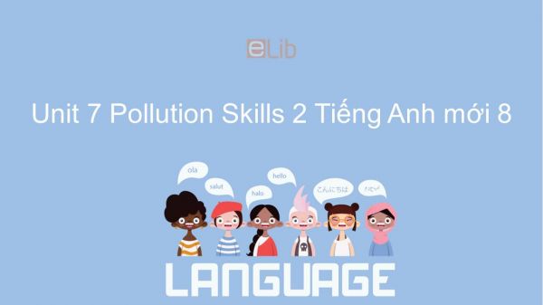 Unit 7 lớp 8: Pollution - Skills 2