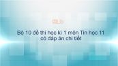 10 đề thi HK1 môn Tin học 11 năm 2019 có đáp án