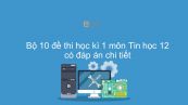 10 đề thi HK1 môn Tin học 12 năm 2019 có đáp án