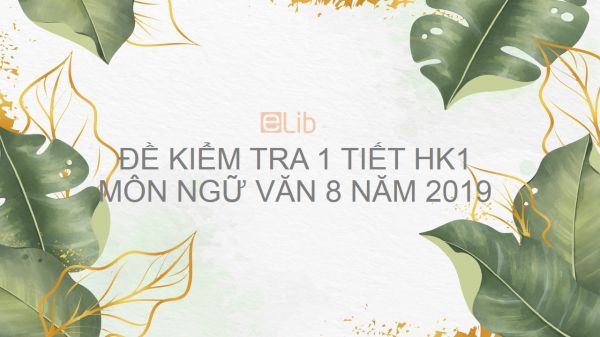 10 đề kiểm tra 1 tiết HK1 môn Ngữ văn 8 có đáp án năm 2019