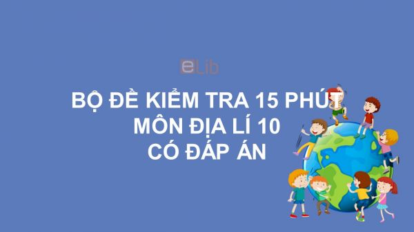 10 đề kiểm tra 15 phút HK1 môn Địa lí 10 năm 2019 có đáp án