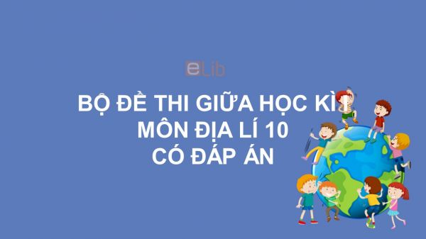 10 đề thi giữa HK1 năm 2019 môn Địa lí 10 có đáp án