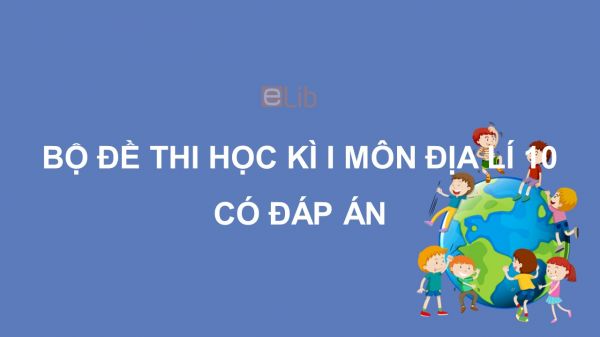 10 đề thi HK1 năm 2019 môn Địa lí lớp 10 có đáp án