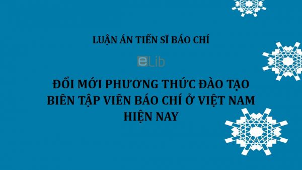 Luận án TS: Đổi mới phương thức đào tạo biên tập viên báo chí ở Việt Nam hiện nay