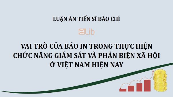 Luận án TS: Vai trò của báo in trong thực hiện chức năng giám sát và phản biện xã hội ở Việt Nam hiện nay