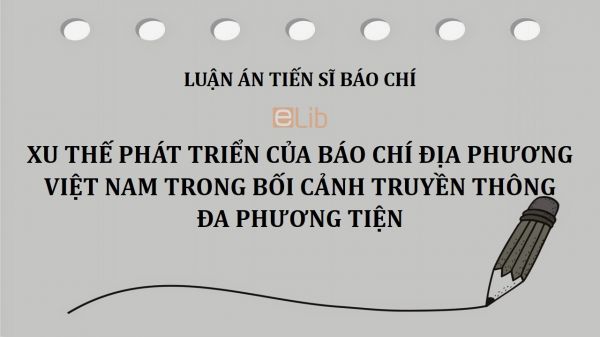 Luận án TS: Xu thế phát triển của Báo chí địa phương Việt Nam trong bối cảnh truyền thông đa phương tiện