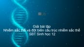 Giải SBT Sinh 12 Bài 5: Nhiễm sắc thể và đột biến cấu trúc nhiễm sắc thể