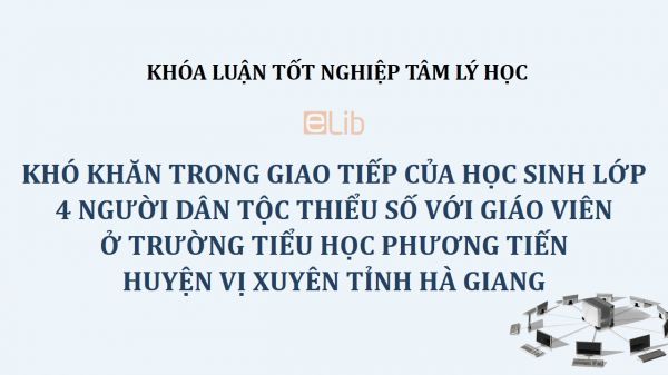 Khóa luận: Khó khăn trong giao tiếp của học sinh lớp 4 người dân tộc thiểu số với giáo viên ở trường Tiểu học Phương Tiến huyện Vị Xuyên tỉnh Hà Giang