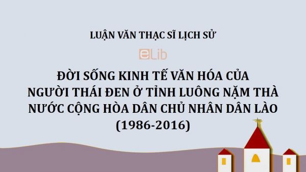Luận văn ThS: Đời sống kinh tế văn hóa của người Thái Đen ở tỉnh Luông Nặm Thà nước Cộng hòa Dân chủ Nhân dân Lào (1986-2016)