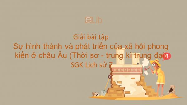 Giải bài tập SGK Lịch sử 7 Bài 1: Sự hình thành và phát triển của xã hội phong kiến ở châu Âu (Thời sơ - trung kì trung đại)