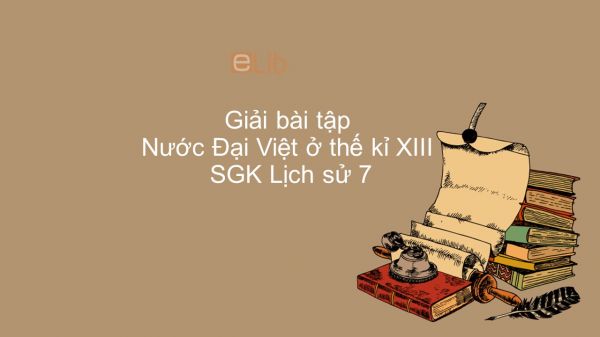 Giải bài tập SGK Lịch Sử 7 Bài 13: Nước Đại Việt ở thế kỉ XIII