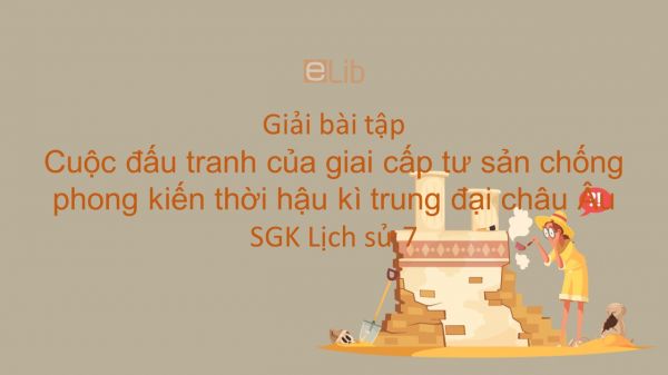 Giải bài tập SGK Lịch sử 7 Bài 3: Cuộc đấu tranh của giai cấp tư sản chống phong kiến thời hậu kì trung đại châu Âu