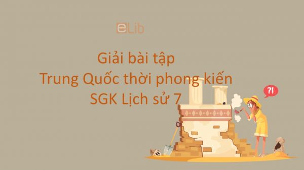 Giải bài tập SGK Lịch sử 7 Bài 4: Trung Quốc thời phong kiến