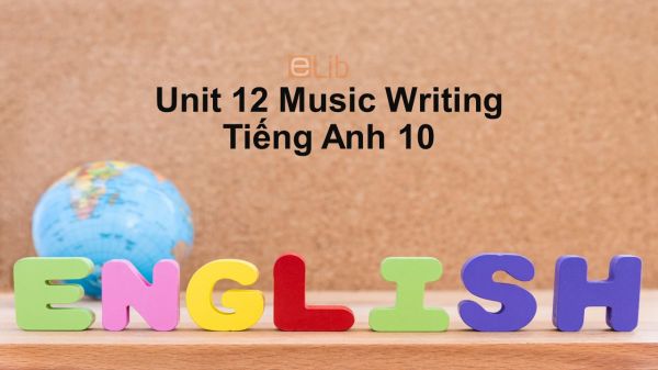 Unit 12 lớp 10: Music-Writing