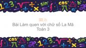 Toán 3 Chương 3 Bài: Làm quen với chữ số La Mã