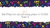 Toán 3 Chương 3 Bài: Phép trừ các số trong phạm vi 10 000