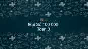 Toán 3 Chương 4 Bài: Số 100000