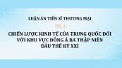 Luận án TS: Chiến lược kinh tế của Trung Quốc đối với khu vực Đông Á ba thập niên đầu thế kỷ XXI
