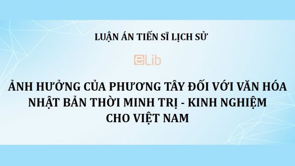 Luận án TS: Ảnh hưởng của phương Tây đối với văn hóa Nhật Bản thời Minh Trị - Kinh nghiệm cho Việt Nam