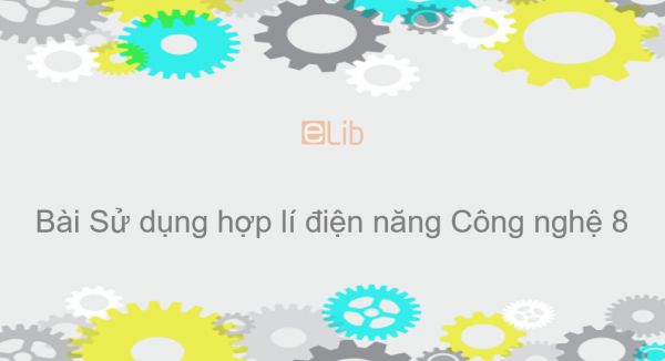 Công nghệ 8 Bài 48: Sử dụng hợp lí điện năng