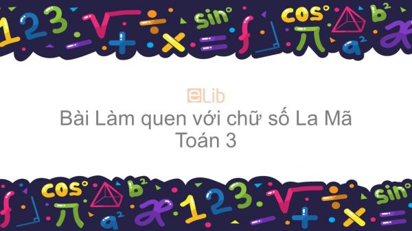 Toán 3 Chương 3 Bài: Làm quen với chữ số La Mã
