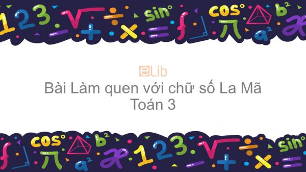 Toán 3 Chương 3 Bài: Làm quen với chữ số La Mã