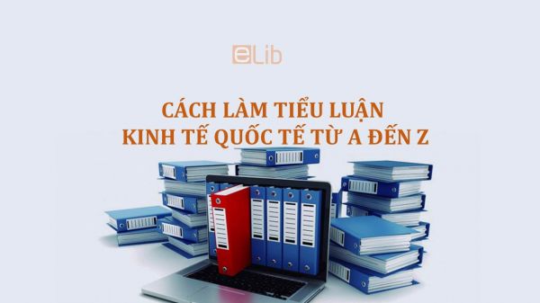 Cách làm tiểu luận Kinh tế quốc tế từ A đến Z