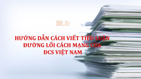 Hướng dẫn cách viết tiểu luận Đường lối cách mạng của ĐCS Việt Nam