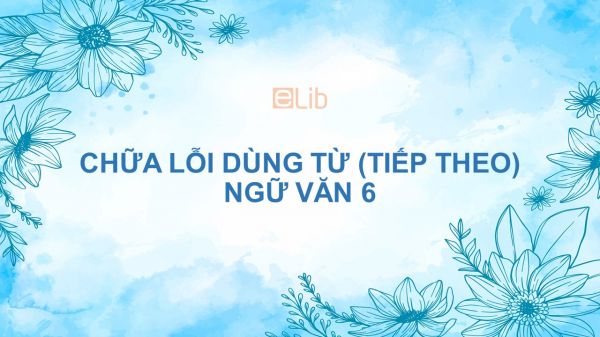 Chữa lỗi dùng từ (tiếp theo) Ngữ văn 6