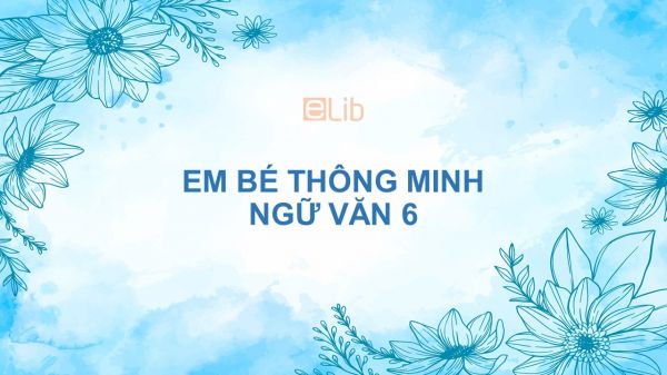 Em bé thông minh Ngữ văn 6