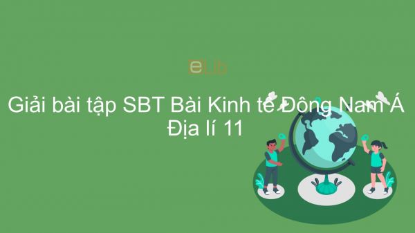 Giải bài tập SBT Địa lí 11 Bài 11: Kinh tế Đông Nam Á
