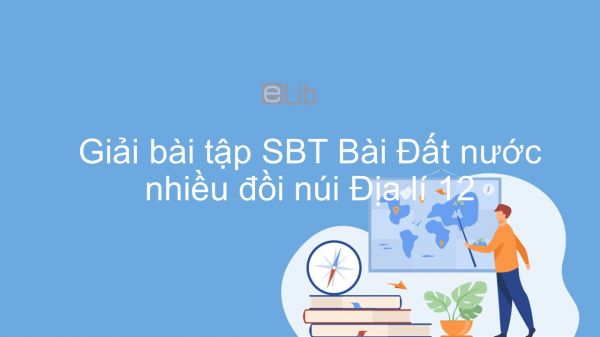 Giải bài tập SBT Địa lí 12 Bài 6: Đất nước nhiều đồi núi