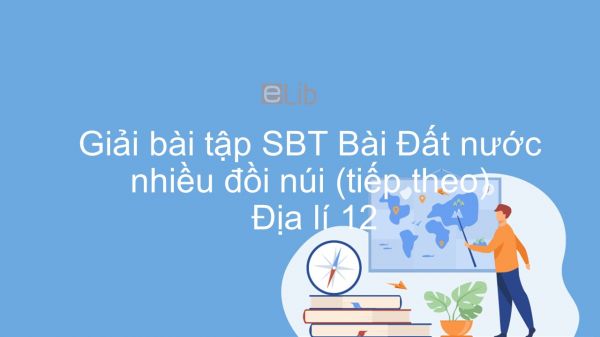 Giải bài tập SBT Địa lí 12 Bài 7: Đất nước nhiều đồi núi (tiếp theo)