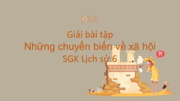 Giải bài tập SGK Lịch sử 6 Bài 11: Những chuyển biến về xã hội